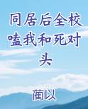 同居后全校嗑我和死对头
