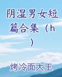 阴湿男女短篇合集（h）最新章节全文免费阅读